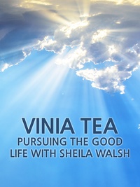 Vinia Tea: Pursuing the Good Life With Sheila Walsh