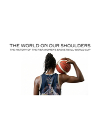 The World on Our Shoulders: Women's FIBA World Cup History